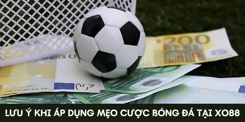 Mẹo cược bóng đá 4 Lưu ý khi áp dụng mẹo cược bóng đá tại XO88